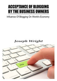 Title: Acceptance Of Blogging By The Business Owners, Author: Joseph Wright