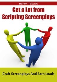 Title: Get a Lot from Scripting Screenplays, Author: Henry Tesler