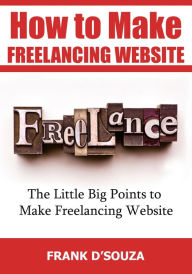 Title: How to Make Freelancing Website, Author: Frank D'Souza