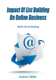 Title: Impact Of List Building On Online Business, Author: Andrew Miller