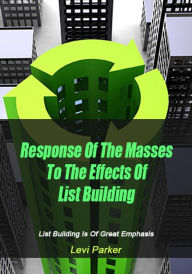 Title: Response Of The Masses To The Effects Of List Building, Author: Levi Parker