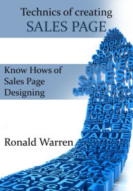 Title: Technics of creating Sales Page: Know Hows of Sales Page Designing, Author: Ronald Warren