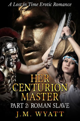 Her Centurion Master Part 2 Roman Slave By J M Wyatt Nook Book Ebook Barnes Noble