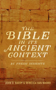 Title: The Bible in Its Ancient Context: 23 Fresh Insights, Author: John D. Barry