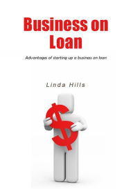 Title: Business on loan: Advantages of starting up a business on loan, Author: Linda Hills