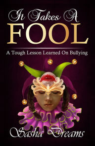 Title: It Takes A Fool: A Tough Lesson Learned On Bullying, Author: Sasha Dreams