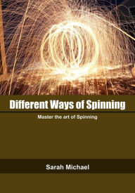 Title: Different ways of Spinning: Master the art of Spinning, Author: Sarah Michael