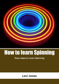 Title: How to learn Spinning: Easy steps to Learn Spinning, Author: Levi Jones