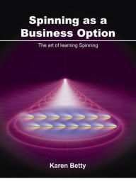 Title: Spinning as a business option: The art of learning Spinning, Author: Karen Betty