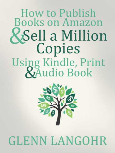 How to Publish Books on Amazon & Sell A Million Copies Using Kindle, Print & Audio Book