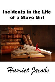 Title: Incidents in the Life of a Slave Girl, The Original Slave Narrative, Author: Harriet Jacobs