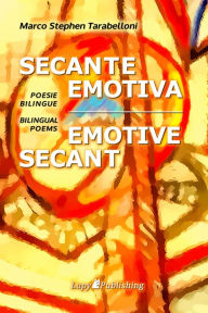 Title: SECANTE EMOTIVA EMOTIVE SECANT - Poesie Bilingue Bilingual Poems, Author: Marco Stephen Tarabelloni