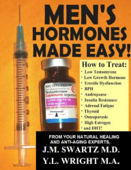 Title: Men's Hormones Made Easy : How to Treat Low Testosterone, Low Growth Hormone, Erectile Dysfunction, Andropause, Insulin Resistance, Adrenal Fatigue, Thyroid, Osteoporosis, High Estrogen and DHT!, Author: Y.L. Wright M.A.