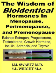 Title: The Wisdom of Bioidentical Hormones In Menopause, Perimenopause, and Premenopause : How to Balance Estrogen, Progesterone, Testosterone, Growth Hormone; Heal Insulin, Adrenals, Thyroid; Lose Belly Fat, Author: Y.L. Wright M.A.