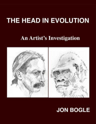 Title: The Head in Evolution: An Artist's Investigation, Author: Jon Bogle