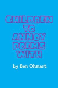 Title: Children to Annoy Poems With, Author: Ben Ohmart