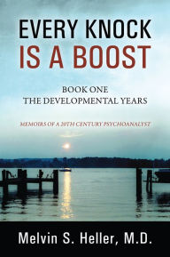 Title: Every Knock Is a Boost: Book One, The Developmental Years, Author: Melvin Heller