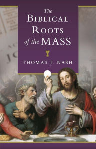 Title: Biblical Roots of the Mass, Author: Thomas Nash