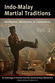 Title: Indo-Malay Martial Traditions: Aesthetics, Mysticism, & Combatives, Vol. 2, Author: Michael DeMarco
