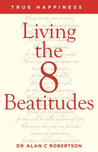 Title: True Happiness: Living the 8 Beatitudes, Author: Alan Robertson