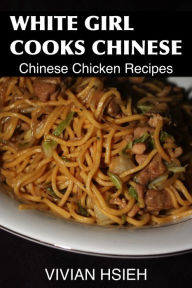 Title: White Girl Cooks Chinese Chicken Recipes, Author: Vivian Hsieh