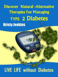 Title: Discover Natural -Alternative Therapies for Managing Type 2 Diabetes, Author: Kristy Jenkins