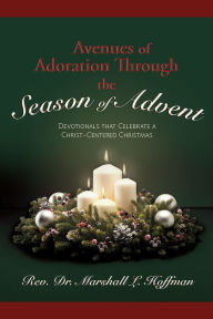 Title: Avenues of Adoration Through the Season of Advent: Devotionals that Celebrate a Christ-centered Christmas, Author: Rev. Dr . Marshall L. Hoffman