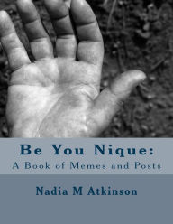 Title: Be You Nique: A Book of Memes and Posts, Author: Nadia Atkinson