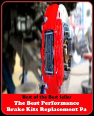 Title: Best of the best sellers The Best Performance Brake Kits Replacement Pa ( parts, part, element, ingredient, piece, auto, accessories, equipment, furnishings, furniture, property, appurtenances, chattels, things, stuff, movables, valuables ), Author: Resounding Wind Publishing