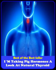 Title: Best of the best seller I M Taking Pig Hormones A Look At Natural Thyroid(energy,fitness,strength,well-being,bloom,complexion,constitution,euphoria,fettle,form), Author: Resounding Wind Publishing