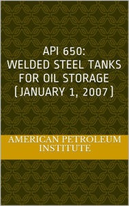 Title: API 650: Welded Steel Tanks for Oil Storage (January 1, 2007), Author: American Petroleum Institute