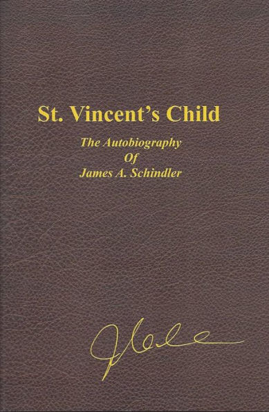 St. Vincent's Child: The Autobiography of James A. Schindler