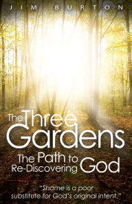 Title: The Three Gardens: The Path to Re-discovering God, Author: Jim Burton