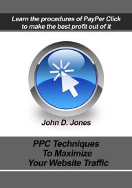 Title: PPC Techniques to maximize your website traffic, Author: John D Jones