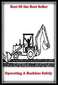 Title: Best of the best seller Operating A Backhoe Safely(machinate,machine,machined,machines,missionary,machining,marching,assembled,completed,constructed), Author: Resounding Wind Publishing