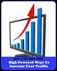 Title: Best of the Best Sellers High Powered Ways To Increase Your Traffic (operation, passage, travelling, stir, business, biz, deal, trade, vocation, transactions), Author: Resounding Wind Publishing