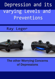 Title: Depression and its varying Levels and Preventions, Author: Ray Leger