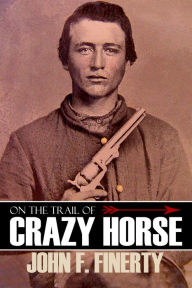 Title: On the Trail of Crazy Horse (Expanded, Annotated), Author: John Frederick Finerty