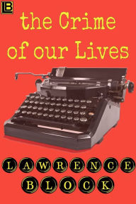 Title: The Crime of Our Lives, Author: Lawrence Block