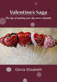 Title: Valentine's Saga: The tips of making your day more romantic, Author: Gloria Elizabeth