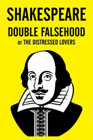 Title: Double Falsehood or The Distressed Lovers, Author: William Shakespeare