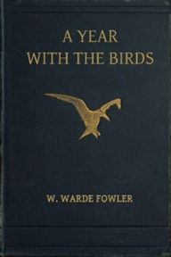 Title: A Year with the Birds (Illustrated), Author: W. Ware Fowler
