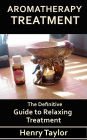 Aromatherapy Treatment: The Definitive Guide to Relaxing Treatment