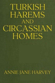Title: Turkish Harems & Circassian Homes (Unabridged), Author: Annie Harvey