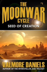 Title: Seed Of Creation (The MoonWar Cycle, #1), Author: Valmore Daniels