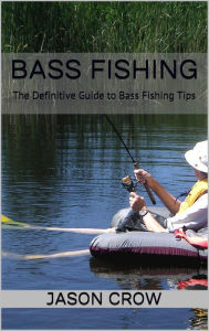 Title: Bass Fishing: The Definitive Guide to Bass Fishing Tips, Author: Jason Crow
