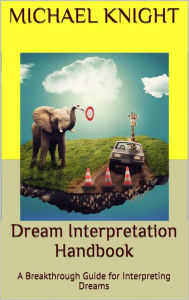 Title: Dream Interpretation Handbook: A Breakthrough Guide for Interpreting Dreams, Author: Michael Knight