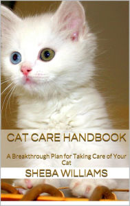 Title: Cat Care Handbook: A Breakthrough Plan for Taking Care of Your Cat, Author: Sheba Williams