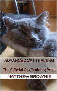 Title: Advanced Cat Training: The Official Cat Training Book, Author: Matthew Brownie