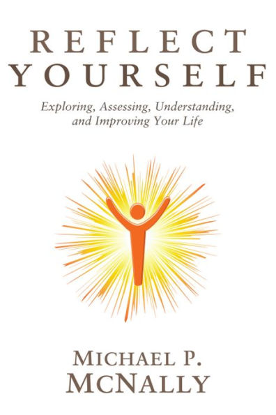 Reflect Yourself: Exploring, Assessing, Understanding, and Improving Your Life